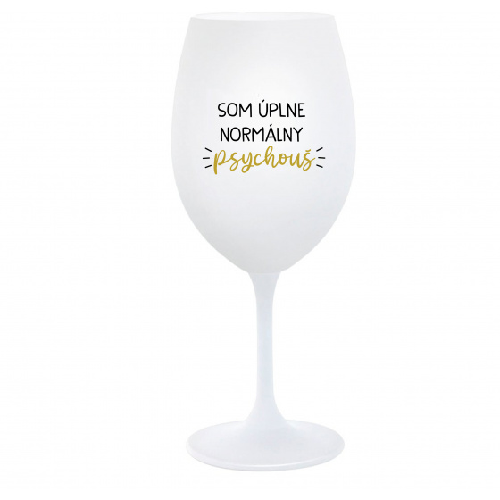 SOM ÚPLNE NORMÁLNY PSYCHOUŠ - biely pohár na víno 350 ml