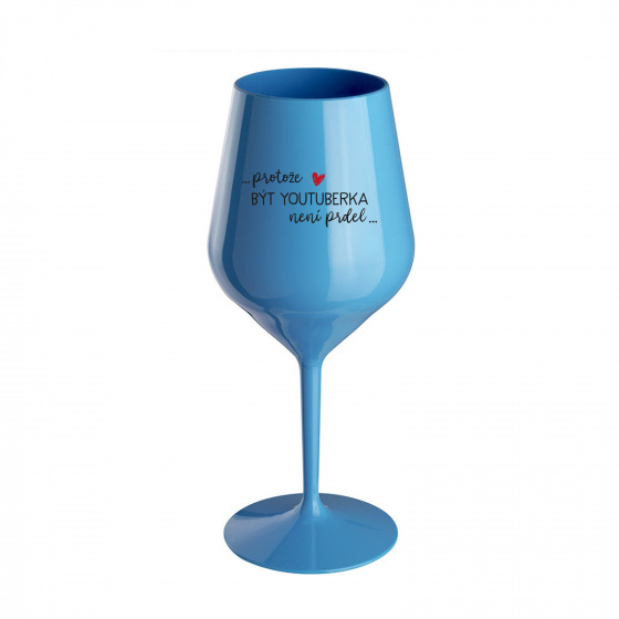 PROTOŽE BÝT YOUTUBERKA NENÍ PRDEL - modrá nerozbitná sklenice na víno 470 ml