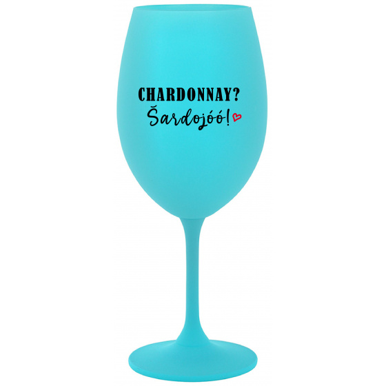CHARDONNAY? ŠARDOJÓÓ! - tyrkysový pohár na víno 350 ml