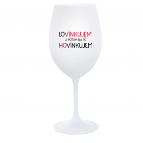 LOVÍNKUJEM A POTOM NA TO HOVÍNKUJEM - biely pohár na víno 350 ml