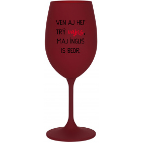 VEN AJ HEF TRÝ VAJNS, MAJ ÍNGLIŠ IS BEDR. - bordovy pohár na víno 350 ml