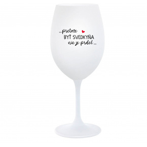 ...PRETOŽE BYŤ SVEDKYŇA NIE JE PRDEL...  - biely pohár na víno 350 ml