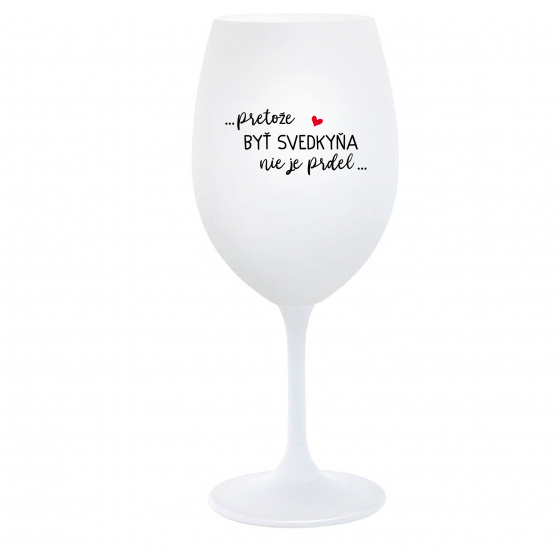 ...PRETOŽE BYŤ SVEDKYŇA NIE JE PRDEL...  - biely pohár na víno 350 ml