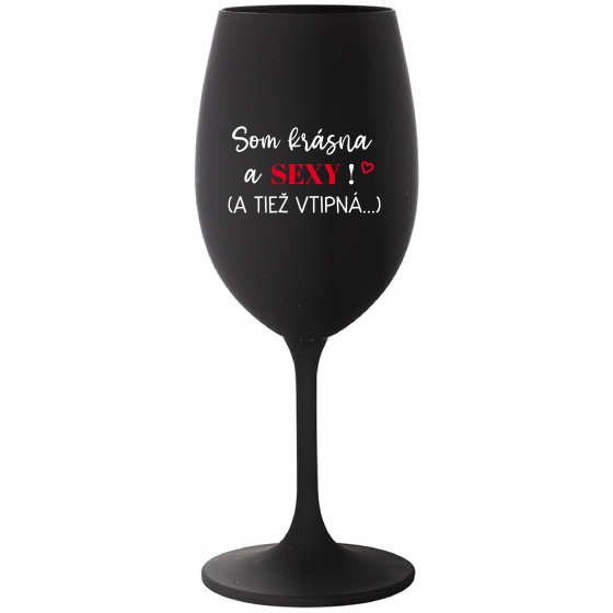 SOM KRÁSNA A SEXY! (A TIEŽ VTIPNÁ...) - čierny pohár na víno 350 ml