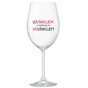 LOVÍNKUJEM A POTOM NA TO HOVÍNKUJEM - priehľadný pohár na víno 350 ml