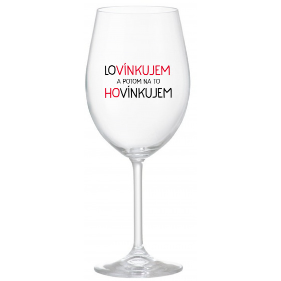 LOVÍNKUJEM A POTOM NA TO HOVÍNKUJEM - priehľadný pohár na víno 350 ml