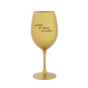 PROTOŽE BÝT BRATR NENÍ PRDEL - zlatá sklenice na víno 350 ml