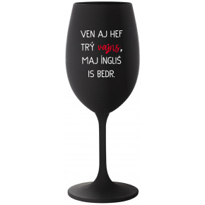 VEN AJ HEF TRÝ VAJNS, MAJ ÍNGLIŠ IS BEDR. - čierny pohár na víno 350 ml