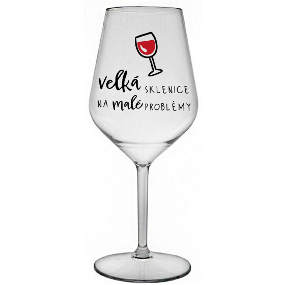 VELKÁ SKLENICE NA MALÉ PROBLÉMY - čirá nerozbitná sklenice na víno 470 ml