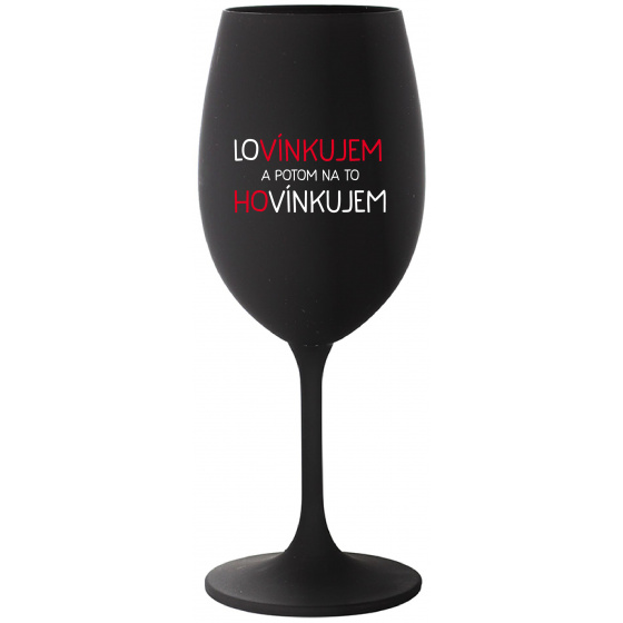 LOVÍNKUJEM A POTOM NA TO HOVÍNKUJEM - čierny pohár na víno 350 ml