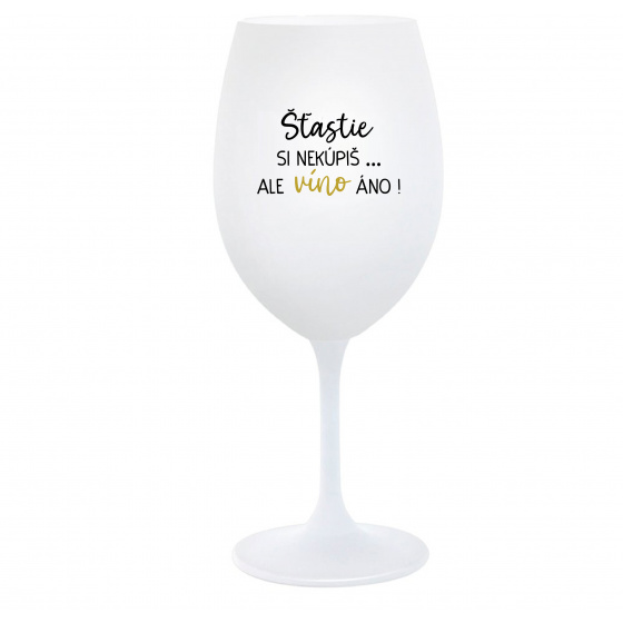 ŠTĚSTÍ SI NEKOUPÍŠ...ALE VÍNO JO! - biely pohár na víno 350 ml