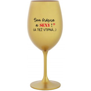 SOM KRÁSNA A SEXY! (A TIEŽ VTIPNÁ...) - zlatý pohár na víno 350 ml
