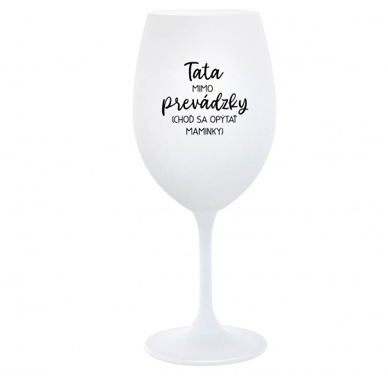 TATA MIMO PREVÁDZKY (CHOĎ SA OPÝTAŤ MAMINKY) - biely pohár na víno 350 ml