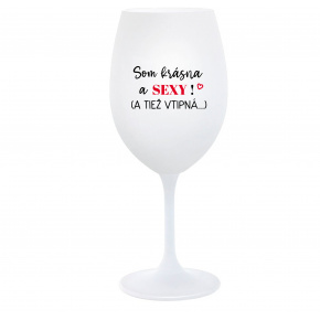SOM KRÁSNA A SEXY! (A TIEŽ VTIPNÁ...) - biely pohár na víno 350 ml