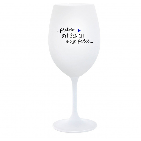 ...PROTOŽE BÝT ŽENICH NENÍ PRDEL... - biely pohár na víno 350 ml