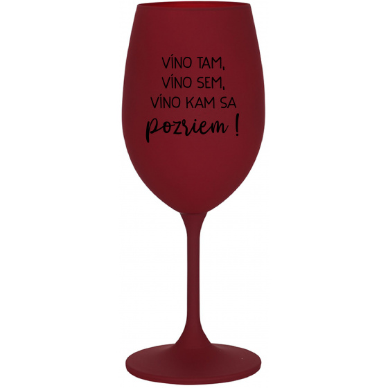 VÍNO TAM, VÍNO SEM, VÍNO KAM SA POZRIEM! - bordovy pohár na víno 350 ml