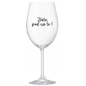 ZLATO, POĎ NA TO! - priehľadný pohár na víno 350 ml