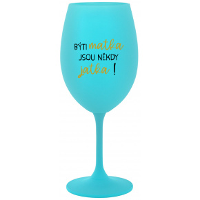 BÝTI MATKA JSOU NĚKDY JATKA! - tyrkysový pohár na víno 350 ml