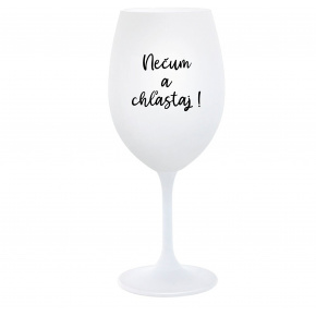 NEČUM A CHĽASTAJ! - biely pohár na víno 350 ml