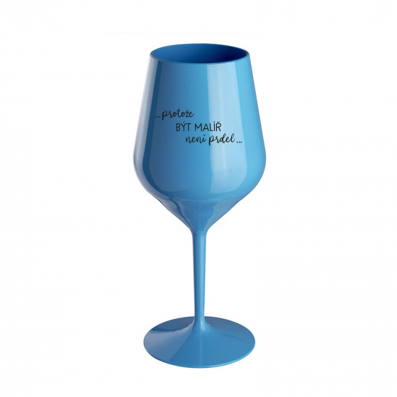 PROTOŽE BÝT MALÍŘ NENÍ PRDEL - modrá nerozbitná sklenice na víno 470 ml