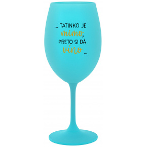 ...TATINKO JE MIMO, PRETO SI DÁ VÍNO... - tyrkysový pohár na víno 350 ml