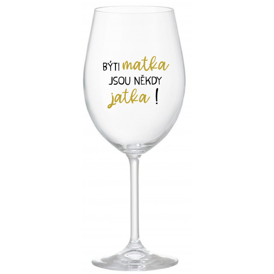 BÝTI MATKA JSOU NĚKDY JATKA! - priehľadný pohár na víno 350 ml