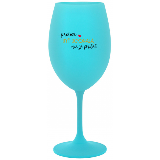 ...PRETOŽE BYŤ DOKONALÁ NIE JE PRDEL... - tyrkysový pohár na víno 350 ml