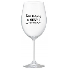 SOM KRÁSNY A SEXY! (A TIEŽ VTIPNÝ...) - priehľadný pohár na víno 350 ml