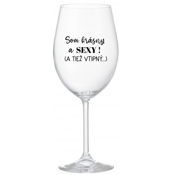 SOM KRÁSNY A SEXY! (A TIEŽ VTIPNÝ...) - priehľadný pohár na víno 350 ml