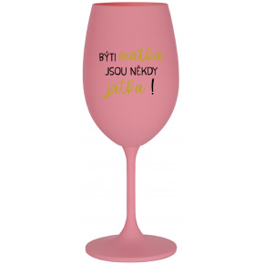 BÝTI MATKA JSOU NĚKDY JATKA! - ružový pohár na víno 350 ml