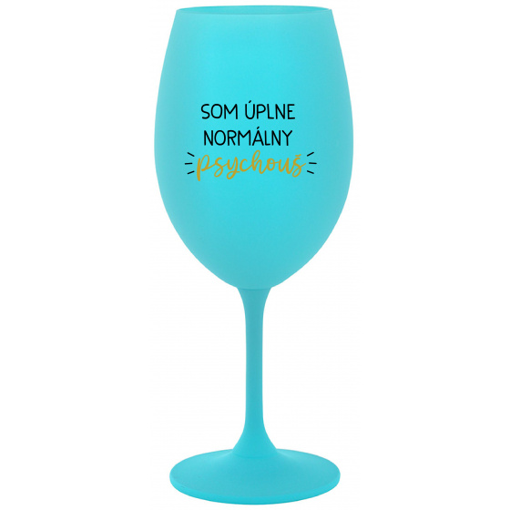 SOM ÚPLNE NORMÁLNY PSYCHOUŠ - tyrkysový pohár na víno 350 ml