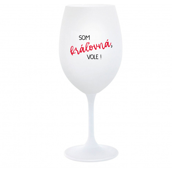SOM KRÁĽOVNÁ, VOLE! - biely pohár na víno 350 ml