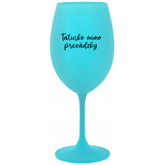 TATINKO MIMO PREVÁDZKY - tyrkysový pohár na víno 350 ml