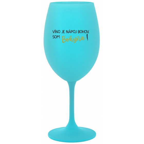 VÍNO JE NÁPOJ BOHOV. SOM BOHYŇA! - tyrkysový pohár na víno 350 ml