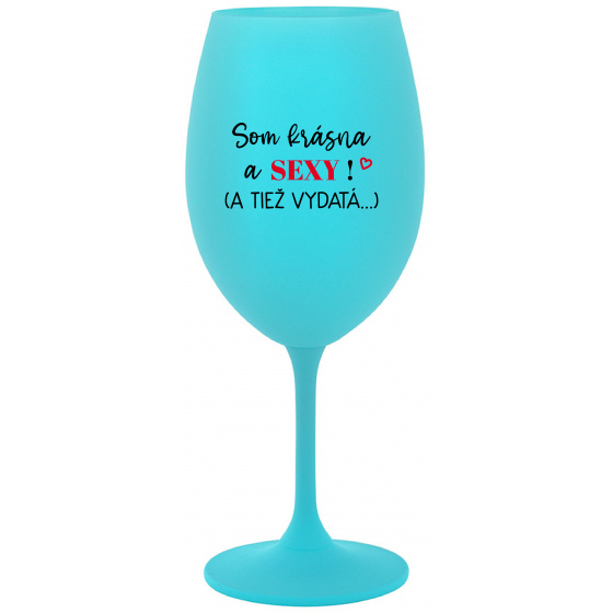 SOM KRÁSNA A SEXY! (A TIEŽ VYDATÁ...) - tyrkysový pohár na víno 350 ml