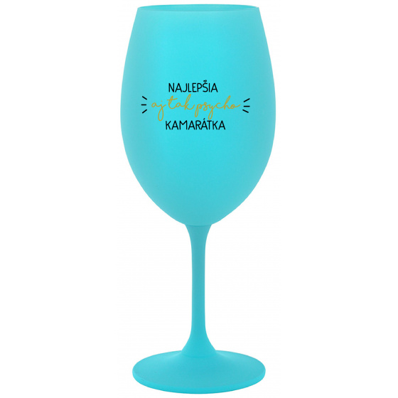 NAJLEPŠIA  AJ TAK PSYCHO KAMARÁTKA - tyrkysový pohár na víno 350 ml