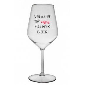 VEN AJ HEF TRÝ VAJNS, MAJ ÍNGLIŠ IS BEDR. - priehľadný nerozbitný pohár na víno 470 ml
