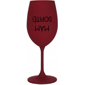 MÁM DOPITÉ! - bordovy pohár na víno 350 ml