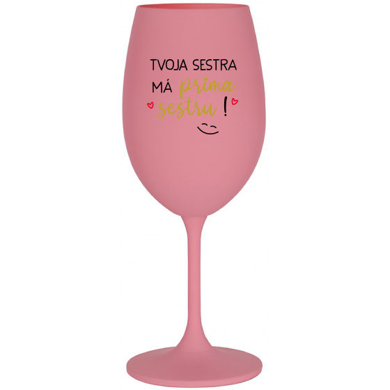 TVOJA SESTRA MÁ PRIMA SESTRU! - ružový pohár na víno 350 ml