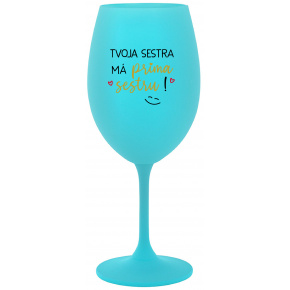 TVOJA SESTRA MÁ PRIMA SESTRU! - tyrkysový pohár na víno 350 ml