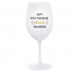 JSEM (MO)MENTÁLNE SKVELE NALADENÁ - biely pohár na víno 350 ml