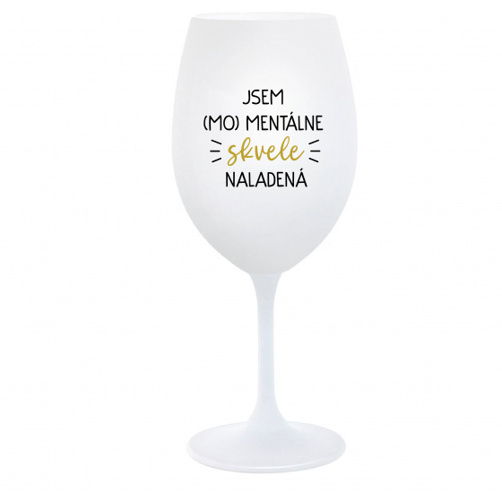 JSEM (MO)MENTÁLNE SKVELE NALADENÁ - biely pohár na víno 350 ml