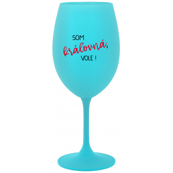 SOM KRÁĽOVNÁ, VOLE! - tyrkysový pohár na víno 350 ml