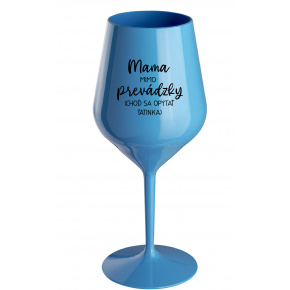 MAMA MIMO PREVÁDZKY (CHOĎ SA OPÝTAŤ TATINKA) - modrý nerozbitný pohár na víno 470 ml