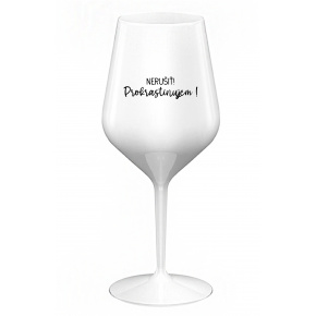 NERUŠIŤ! PROKRASTINUJEM! - biely nerozbitný pohár na víno 470 ml