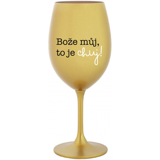 BOŽE MŮJ, TO JE CHUJ - zlatá sklenice na víno 350 ml