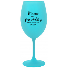 MAMA MIMO PREVÁDZKY (CHOĎ SA OPÝTAŤ TATINKA) - tyrkysový pohár na víno 350 ml