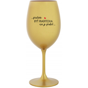 ...PRETOŽE BYŤ RIADITEĽKA NIE JE PRDEL... - zlatý pohár na víno 350 ml