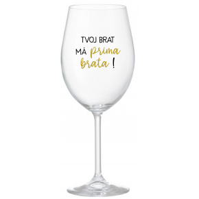 TVOJ BRAT MÁ PRIMA BRATA! - priehľadný pohár na víno 350 ml