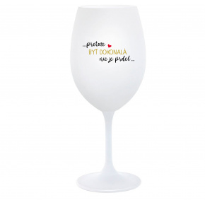 ...PRETOŽE BYŤ DOKONALÁ NIE JE PRDEL... - biely pohár na víno 350 ml